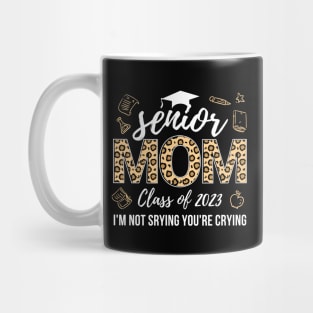 Funny Senior Mom Class Of 2023 I'm Not Srying You're Crying Mug